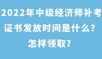 2022年中级经济师补考证书发放时间是什么？怎样领取？