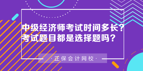 中级经济师考试时间多长？中级经济师考试题目都是选择题吗？