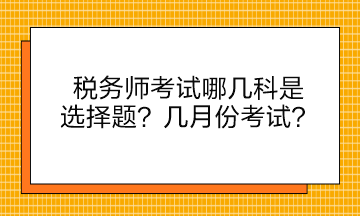 税务师考试哪几科是选择题？几月份考试？