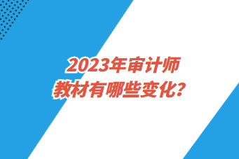 2023年审计师教材有哪些变化？