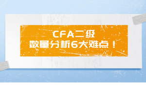 CFA二级数量分析6大难点！你都掌握了吗？