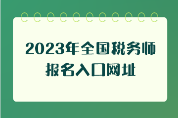 2023年全国税务师报名入口网址