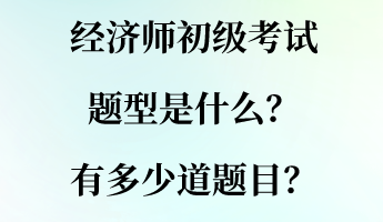 经济师初级考试题型是什么？有多少道题目？