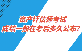 资产评估师考试成绩一般在考后多久公布？