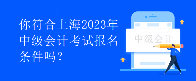 你符合上海2023年中级会计考试报名条件吗？