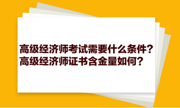 高级经济师考试需要什么条件？高级经济师证书含金量如何？