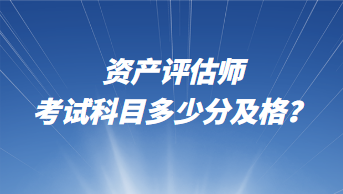 资产评估师考试科目多少分及格？