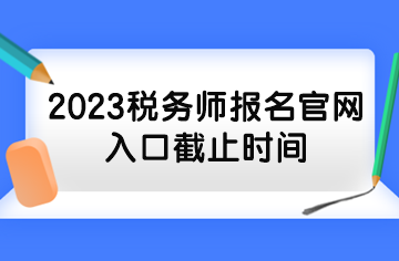 2023税务师报名官网入口截止时间