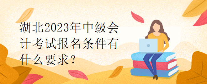 湖北2023年中级会计考试报名条件有什么要求？