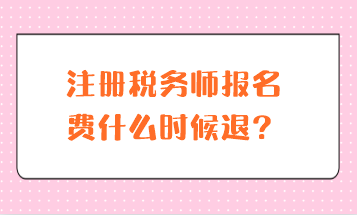 注册税务师报名费什么时候退？