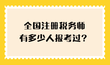 全国注册税务师有多少人报考过？