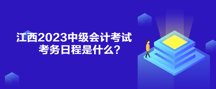 江西2023中级会计考试考务日程是什么？