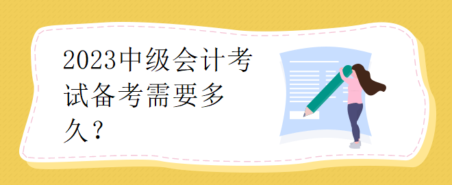 2023中级会计考试备考需要多久？