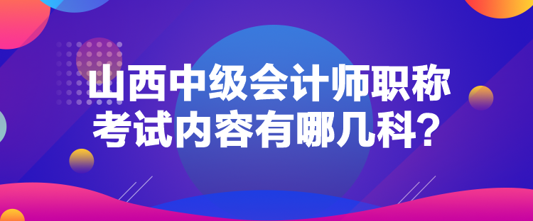 山西中级会计师职称考试内容有哪几科？