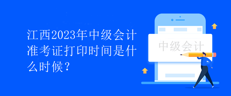 江西2023年中级会计准考证打印时间是什么时候？