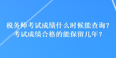 税务师考试成绩什么时候能查询？考试成绩合格的能保留几年？