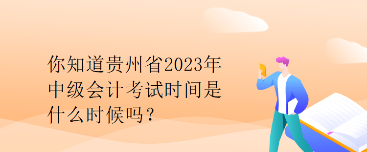 你知道贵州省2023年中级会计考试时间是什么时候吗？