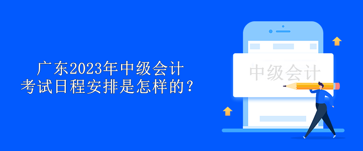 广东2023年中级会计考试日程安排是怎样的？