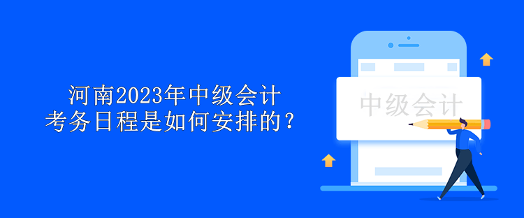 河南2023年中级会计考务日程是如何安排的？