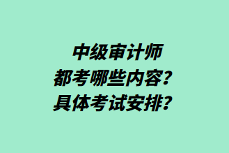 中级审计师都考哪些内容？具体考试安排？