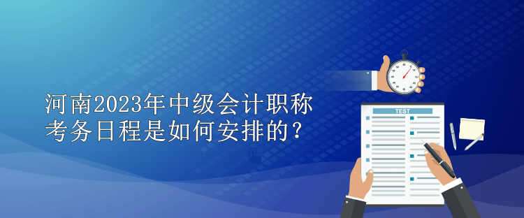 河南2023年中级会计职称考务日程是如何安排的？