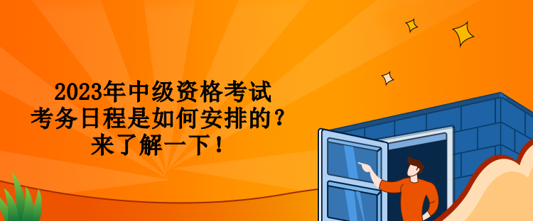 2023年中级资格考试考务日程是如何安排的？来了解一下！