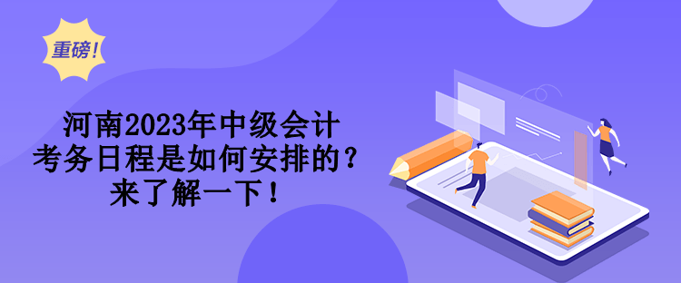 河南2023年中级会计考务日程是如何安排的？来了解一下！