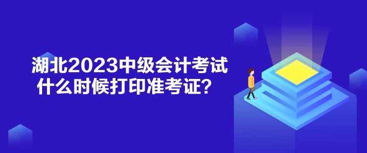 湖北2023中级会计考试什么时候打印准考证？