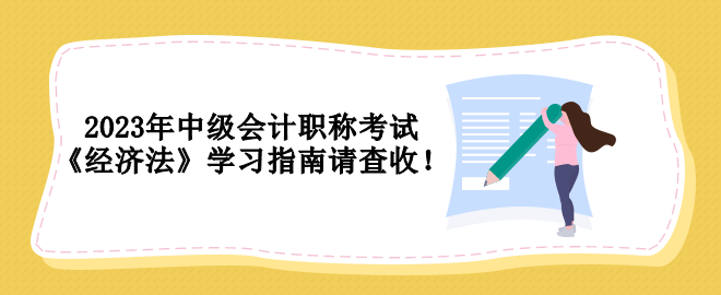 2023年中级会计职称考试 《经济法》学习指南请查收！