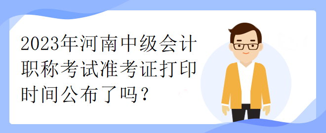 2023年河南中级会计职称考试准考证打印时间公布了吗？