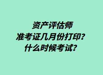 资产评估师准考证几月份打印？什么时候考试？