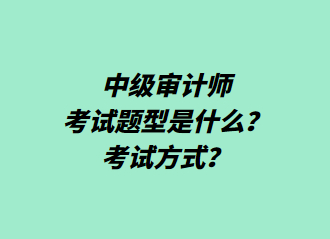 中级审计师考试题型是什么？考试方式？