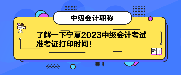 了解一下宁夏2023中级会计考试准考证打印时间！