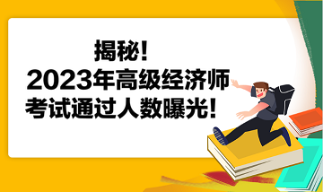 揭秘！2023年高级经济师考试通过人数曝光！