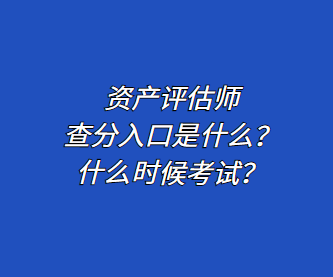 资产评估师查分入口是什么？什么时候考试？