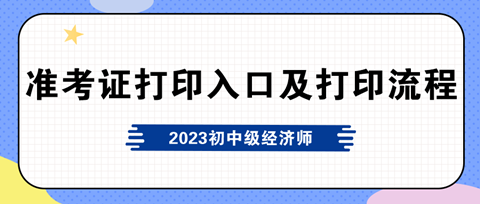 2023年初中级经济师准考证打印入口及打印流程