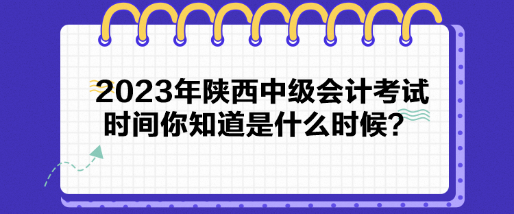 2023年陕西中级会计考试时间你知道是什么时候？