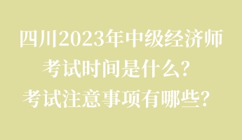 四川2023年中级经济师考试时间是什么？考试注意事项有哪些？