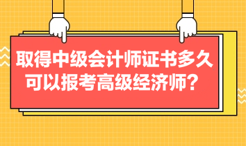 取得中级会计师证书多久可以报考高级经济师？