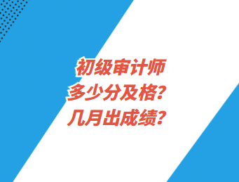 初级审计师多少分及格？几月出成绩？