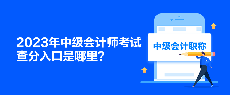 2023年中级会计师考试查分入口是哪里？