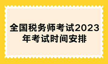 全国税务师考试2023年考试时间安排