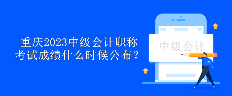 重庆2023中级会计职称考试成绩什么时候公布？