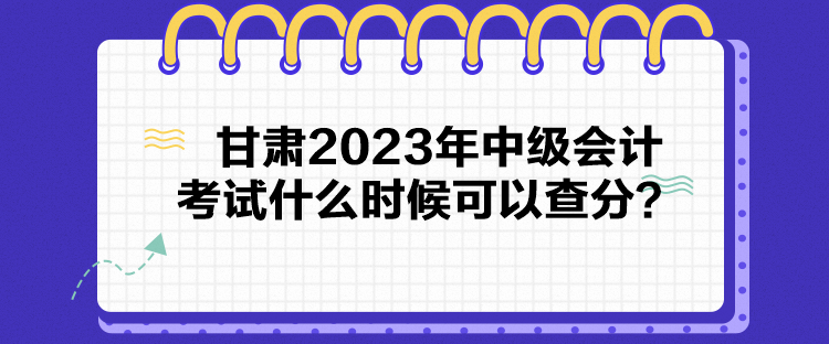 甘肃2023年中级会计考试什么时候可以查分？