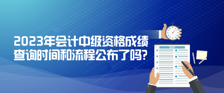 2023年会计中级资格成绩查询时间和流程公布了吗？