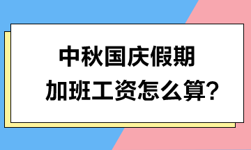 中秋国庆假期加班工资怎么算？