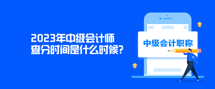 2023年中级会计师查分时间是什么时候？