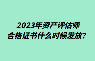 2023年资产评估师合格证书什么时候发放？