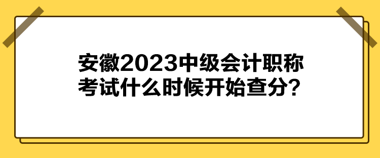 安徽2023中级会计职称考试什么时候开始查分？