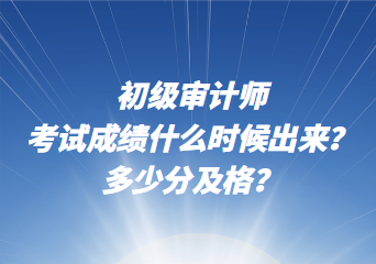 初级审计师考试成绩什么时候出来？多少分及格？